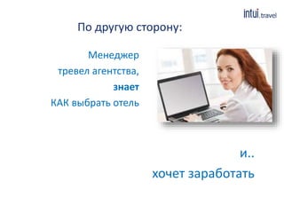По другую сторону:
Менеджер
тревел агентства,
знает
КАК выбрать отель
и..
хочет заработать
 