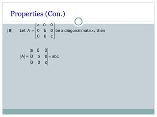 Properties (Con.)
( )
a 0 0
8 Let A = 0 b 0 be a diagonal matrix, then
0 0 c
 
 
 
  
a 0 0
= 0 b 0
0 0 c
A abc=
 