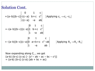 [ ]2
1 1 2
0 1 c
=(a-b)(b-c) -(c-a) b+c c Applying c c -c
-(c-a) -a ab
→
2
0 1 c
=-(a-b)(b-c)(c-a) 1 b+c c
1 -a ab
[ ]2
2 2 3
0 1 c
= -(a-b)(b-c)(c-a) 0 a+b+c c -ab Applying R R -R
1 -a ab
→
Now expanding along C1 , we get
(a-b) (b-c) (c-a) [- (c2
– ab – ac – bc – c2
)]
= (a-b) (b-c) (c-a) (ab + bc + ac)
Solution Cont.
 
