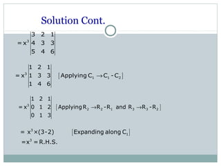Solution Cont.
[ ]3
1 1 2
1 2 1
= x 1 3 3 Applying C C -C
1 4 6
→
[ ]3
2 2 1 3 3 2
1 2 1
= x 0 1 2 ApplyingR R -R and R R -R
0 1 3
→ →
[ ]3
1
3
= x ×(3-2) Expanding along C
=x = R.H.S.
3
3 2 1
=x 4 3 3
5 4 6
 