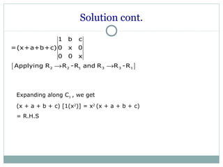 Solution cont.
[ ]2 2 1 3 3 1
1 b c
=(x+a+b+c) 0 x 0
0 0 x
Applying R R -R and R R -R→ →
Expanding along C1 , we get
(x + a + b + c) [1(x2
)] = x2
(x + a + b + c)
= R.H.S
 