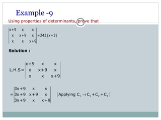 Example -9
Using properties of determinants, prove that
x+9 x x
x x+9 x =243 (x+3)
x x x+9
x+9 x x
L.H.S= x x+9 x
x x x+9
[ ]1 1 2 3
3x+9 x x
= 3x+9 x+9 x Applying C C +C +C
3x+9 x x+9
→
Solution :
 