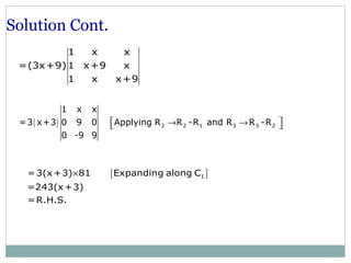 [ ]1=3(x+3) 81 Expanding along C
=243(x+3)
=R.H.S.
×
1 x x
=(3x+9)1 x+9 x
1 x x+9
Solution Cont.
( ) 2 2 1 3 3 2
1 x x
=3 x+3 0 9 0 Applying R R -R and R R -R
0 -9 9
 → → 
 
