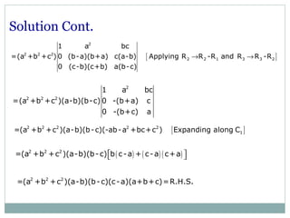 Solution Cont.
[ ]
2
2 2 2
2 2 1 3 3 2
1 a bc
=(a +b +c ) 0 (b-a)(b+a) c(a-b) Applying R R -R and R R -R
0 (c-b)(c+b) a(b-c)
→ →
[ ]2 2 2 2 2
1=(a +b +c )(a-b)(b-c)(-ab-a +bc+c ) Expanding along C
2 2 2
=(a +b +c )(a-b)(b-c)(c-a)(a+b+c)=R.H.S.
2
2 2 2
1 a bc
=(a +b +c )(a-b)(b-c) 0 -(b+a) c
0 -(b+c) a
( ) ( ) ( )2 2 2
=(a +b +c )(a-b)(b-c) b c-a + c-a c+a  
 