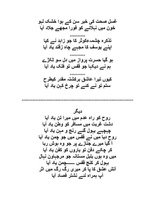 ‫ک‬ ‫صحت‬ ‫غسل‬‫ی‬‫لہو‬ ‫خشک‬ ‫ہوا‬ ‫کے‬ ‫سن‬ ‫خبر‬
‫خون‬‫م‬‫ی‬‫آ‬ ‫جالد‬ ‫مجھے‬ ‫فورا‬ ‫کو‬ ‫نہالنے‬ ‫ں‬‫ی‬‫ا‬
..........
‫ک‬ ‫نے‬ ‫زاہد‬ ‫جو‬ ‫کا‬ ‫چشمہءکوثر‬ ‫تذکرہ‬‫ی‬‫ا‬
‫اپنے‬‫ی‬‫زقند‬ ‫چاہ‬ ‫مجہے‬ ‫کا‬ ‫وسف‬‫ی‬‫آ‬ ‫اد‬‫ی‬‫ا‬
..........
‫گ‬ ‫ہو‬‫ی‬‫م‬ ‫پرواز‬ ‫حسرت‬ ‫ا‬‫ی‬‫ٹکڑے‬ ‫سو‬ ‫دل‬ ‫ں‬
‫د‬ ‫نے‬ ‫ہم‬‫ی‬‫ک‬ ‫ف‬ ‫تو‬ ‫قفس‬ ‫جو‬ ‫کہا‬‫ی‬‫آ‬ ‫اد‬‫ی‬‫ا‬
..........
‫ک‬‫ی‬‫ت‬ ‫وں‬‫ی‬‫ک‬ ‫مقدر‬ ‫برکشتہ‬ ‫عاشق‬ ‫را‬‫ی‬‫طرح‬
‫چرخ‬ ‫تو‬ ‫کئے‬ ‫نے‬ ‫تو‬ ‫ستم‬‫کہن‬‫ی‬‫آ‬ ‫اد‬‫ی‬‫ا‬
........................................................................
‫د‬‫ی‬‫گر‬
‫م‬ ‫عدم‬ ‫راہ‬ ‫کو‬ ‫روح‬‫ی‬‫م‬ ‫ں‬‫ی‬‫تن‬ ‫را‬‫ی‬‫آ‬ ‫اد‬‫ی‬‫ا‬
‫م‬ ‫غربت‬ ‫دشت‬‫ی‬‫وطن‬ ‫کو‬ ‫مسافر‬ ‫ں‬‫ی‬‫آ‬ ‫اد‬‫ی‬‫ا‬
‫مہن‬ ‫و‬ ‫رنج‬ ‫گئے‬ ‫بہول‬ ‫چہچہے‬‫ی‬‫آ‬ ‫اد‬‫ی‬‫ا‬
‫د‬ ‫روح‬‫ی‬‫م‬ ‫ا‬‫ی‬‫م‬ ‫قفس‬ ‫نے‬ ‫ں‬‫ی‬‫چمن‬ ‫جو‬ ‫ں‬‫ی‬‫آ‬ ‫اد‬‫ی‬‫ا‬
‫گ‬ ‫آ‬‫ی‬‫م‬ ‫ا‬‫ی‬‫و‬ ‫جو‬ ‫پر‬ ‫جنازے‬ ‫رے‬‫ربا‬ ‫ہوش‬ ‫ہ‬
‫تو‬ ‫دفن‬ ‫چکے‬ ‫کر‬‫ی‬‫کفن‬ ‫کو‬ ‫اروں‬‫ی‬‫آ‬ ‫اد‬‫ی‬‫ا‬
‫م‬‫ی‬‫نہال‬ ‫مرجہاون‬ ‫جو‬ ‫مستانہ‬ ‫بل‬ ‫ب‬ ‫ہوں‬ ‫وہ‬ ‫ں‬
‫قفس‬ ‫کنج‬ ‫کر‬ ‫بہول‬‫۔۔۔۔۔۔۔‬‫چمن‬‫ی‬‫آ‬ ‫اد‬‫ی‬‫ا‬
‫م‬ ‫کر‬ ‫پا‬ ‫کا‬ ‫عشق‬ ‫آتش‬‫ی‬‫ر‬‫ی‬‫م‬ ‫رگ‬ ‫رگ‬‫ی‬‫اثر‬ ‫ں‬
‫آ‬ ‫فصاد‬ ‫نشتر‬ ‫لئے‬ ‫ہمراہ‬ ‫آپ‬‫ی‬‫ا‬
 