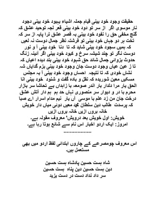 ‫حق‬‫ی‬‫ب‬ ‫خود‬ ‫وجود‬ ‫قت‬‫ی‬‫ن‬‫ی‬‫ق‬‫ی‬‫اش‬ ‫ہ‬ ‫جم‬ ‫ام‬‫ی‬‫ب‬ ‫خود‬ ‫بہبود‬ ‫اء‬‫ی‬‫ن‬‫ی‬‫دجود‬
‫موسو‬ ‫نار‬‫ی‬‫ب‬ ‫خود‬ ‫دود‬ ‫تو‬ ‫سر‬ ‫از‬ ‫اگر‬‫ی‬‫ن‬‫ی‬‫توح‬ ‫لجہ‬ ‫قعر‬‫ی‬‫کہ‬ ‫عشق‬ ‫د‬
‫مخف‬ ‫گنج‬‫ی‬‫ب‬ ‫خود‬ ‫نفود‬ ‫را‬ ‫حق‬‫ی‬‫ن‬‫ی‬‫پا‬ ‫ترا‬ ‫عشق‬ ‫قصر‬ ‫بہ‬‫ی‬‫کہ‬ ‫سر‬ ‫از‬ ‫ہ‬
‫خو‬ ‫جہاں‬ ‫دو‬ ‫ہر‬ ‫تخت‬‫ب‬ ‫د‬‫ی‬‫ن‬‫ی‬‫لع‬ ‫نہ‬ ‫دوست‬ ‫جمال‬ ‫نظر‬ ‫فرشتہ‬ ‫تو‬‫ی‬‫ں‬
‫ہم‬ ‫کہ‬‫ی‬‫ب‬ ‫خود‬ ‫سجود‬ ‫ں‬‫ی‬‫ن‬‫ی‬‫شا‬‫ی‬‫ب‬ ‫خود‬ ‫دنا‬ ‫تا‬ ‫کہ‬ ‫د‬‫ی‬‫ن‬‫ی‬‫نور‬ ‫و‬ ‫آ‬
‫ش‬ ‫چند‬ ‫تو‬ ‫نگر‬ ‫دوست‬‫ی‬‫ب‬ ‫خود‬ ‫کبود‬ ‫و‬ ‫سرخ‬ ‫شہ‬‫ی‬‫ن‬‫ی‬‫آئ‬ ‫اگر‬‫ی‬‫زنگ‬ ‫نہ‬
‫بزوائ‬ ‫حدوث‬‫ی‬‫ب‬ ‫خود‬ ‫شہود‬ ‫حق‬ ‫شائد‬ ‫جمال‬‫ی‬‫ن‬‫ی‬‫د‬ ‫بند‬‫ی‬‫اع‬ ‫دہ‬‫ی‬‫کہ‬ ‫اں‬
‫ع‬ ‫ز‬ ‫تا‬‫ی‬‫ع‬ ‫ن‬‫ی‬‫ب‬ ‫خود‬ ‫وجود‬ ‫جان‬ ‫دوست‬ ‫وجود‬ ‫اں‬‫ی‬‫ن‬‫ی‬‫گدا‬ ‫بزم‬‫ی‬‫شہ‬ ‫اں‬
‫خود‬ ‫نشاں‬‫ی‬‫نت‬ ‫تا‬ ‫کہ‬‫ی‬‫ب‬ ‫خود‬ ‫وجود‬ ‫احساں‬ ‫جہ‬‫ی‬‫ن‬‫ی‬‫س‬ ‫مج‬ ‫بہ‬ ‫آ‬
‫مسک‬‫ی‬‫مع‬ ‫ں‬‫ی‬‫شور‬ ‫ن‬‫ی‬‫ب‬ ‫خود‬ ‫شنود‬ ‫و‬ ‫گفت‬ ‫بادہ‬ ‫و‬ ‫نقل‬ ‫کہ‬ ‫دہ‬‫ی‬‫ن‬‫ی‬‫انا‬
‫الحق‬‫ی‬‫بازار‬ ‫سر‬ ‫تحاشا‬ ‫بے‬ ‫زاہداں‬ ‫با‬ ‫صومعہ‬ ‫اندر‬ ‫بار‬ ‫دلدار‬ ‫مرا‬ ‫ار‬
‫د‬ ‫و‬ ‫در‬ ‫با‬ ‫محرم‬‫ی‬‫منصور‬ ‫سر‬ ‫وار‬‫ی‬‫عشق‬ ‫آتش‬ ‫دار‬ ‫ہم‬ ‫ہم‬ ‫حد‬ ‫نہاں‬
‫با‬ ‫م‬ ‫ع‬ ‫زد‬ ‫من‬ ‫جان‬ ‫درخت‬‫موس‬‫ی‬‫آں‬‫ی‬‫ن‬ ‫ار‬‫ی‬‫صبا‬ ‫اے‬ ‫اسرار‬ ‫مدام‬ ‫م‬
‫د‬ ‫طالب‬ ‫پرسدت‬ ‫کہ‬‫ی‬‫مع‬ ‫دمحم‬ ‫طان‬ ‫س‬ ‫ن‬‫ی‬‫دوئ‬ ‫ں‬‫ی‬‫م‬‫ی‬‫خو‬ ‫دار‬ ‫اں‬‫ی‬‫ش‬
‫از‬ ‫بروں‬ ‫خانہ‬‫ی‬‫از‬ ‫بروں‬ ‫خانہ‬ ‫ں‬‫ی‬‫ں‬
‫خو‬‫ی‬‫ش‬:‫خو‬ ‫اول‬‫ی‬‫درو‬ ‫بعد‬ ‫ش‬‫ی‬‫ش‬'‫ہے‬ ‫مقولہ‬ ‫معروف‬‫۔‬
‫امروز‬:‫ا‬‫ی‬‫ہے‬ ‫رہا‬ ‫ہوتا‬ ‫شائع‬ ‫سے‬ ‫نام‬ ‫اس‬ ‫اخبار‬ ‫اردو‬ ‫ک‬‫۔‬
..................
‫چا‬ ‫کے‬ ‫چومصرعے‬ ‫معروف‬ ‫اس‬‫ابتدائ‬ ‫روں‬‫ی‬‫م‬ ‫اردو‬ ‫لفظ‬‫ی‬‫بھ‬ ‫ں‬‫ی‬
‫ہ‬ ‫مستعمل‬‫ی‬‫ں‬‫۔‬
‫حس‬ ‫ہست‬ ‫شاہ‬‫ی‬‫حس‬ ‫ہست‬ ‫پادشاہ‬ ‫ن‬‫ی‬‫ن‬
‫د‬‫ی‬‫حس‬ ‫ہست‬ ‫ن‬‫ی‬‫د‬ ‫ن‬‫ی‬‫حس‬ ‫ہست‬ ‫پناہ‬ ‫ن‬‫ی‬‫ن‬
‫دست‬ ‫در‬ ‫دست‬ ‫نداد‬ ‫داد‬ ‫سر‬‫ی‬‫ز‬‫ی‬‫د‬
 