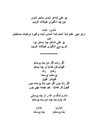 ‫ع‬ ‫بو‬‫ی‬‫شد‬ ‫شاعر‬‫ی‬‫ساحر‬‫شد‬‫ی‬
‫ا‬‫ی‬‫انگ‬ ‫چہ‬ ‫ن‬‫ی‬‫ز‬‫ی‬‫خ‬‫ی‬‫غر‬ ‫االت‬‫ی‬‫ب‬
‫شد‬‫ی‬:‫شدہ‬
‫م‬ ‫اردو‬‫ی‬‫شد‬ ‫ختم‬ ‫ں‬'‫شد‬ ‫تمام‬'‫شاد‬‫ی‬‫وغ‬ ‫شدہ‬‫ی‬‫مستعمل‬ ‫مرکبات‬ ‫رہ‬
‫ہ‬‫ی‬‫ں‬
‫ع‬ ‫بو‬‫ی‬‫ہوا‬ ‫ساحر‬ ‫ہوا‬ ‫شاعر‬
‫انگ‬ ‫ہے‬ ‫کرے‬‫ی‬‫ز‬‫ی‬‫خ‬‫ی‬‫غر‬ ‫االت‬‫ی‬‫ب‬
'''''''''''''''''''''
‫پرستم‬ ‫بت‬ ‫من‬ ‫اگر‬ ‫رندم‬ ‫اگر‬
‫خدا‬ ‫کن‬ ‫قبولم‬‫ی‬‫ہستم‬ ‫چہ‬ ‫ہر‬ ‫ا‬
‫رندم‬:‫رند‬
‫پرستم‬:‫پرست‬
‫قبولم‬:‫قبول‬
‫م‬ ‫اگر‬ ‫ہوں‬ ‫رند‬ ‫اگر‬‫ی‬‫ہوں‬ ‫پرست‬ ‫بت‬ ‫ں‬
‫خدا‬ ‫کر‬ ‫قبول‬‫ی‬‫ج‬ ‫جو‬ ‫ا‬‫ی‬‫بھ‬ ‫سا‬‫ی‬‫ہوں‬
‫پرست‬ ‫بت‬ ‫از‬ ‫ر‬ ‫عا‬ ‫و‬ ‫ننگ‬ ‫ندارم‬‫ی‬
‫کہ‬‫ی‬‫پرستم‬ ‫بت‬ ‫من‬ ‫بود‬ ‫بت‬ ‫ارم‬
‫ندارم‬:‫ندارد‬
‫پرستم‬ ‫بت‬:‫پرست‬ ‫بت‬
 