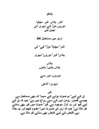 ‫ہندکو‬
‫اندر‬‫ی‬‫مچا‬ ‫کہر‬ ‫اداں‬‫ی‬‫ا‬
‫نہ‬ ‫کے‬ ‫دوڑ‬ ‫دوروں‬‫ی‬‫ر‬‫ی‬‫آئ‬‫ی‬
‫نذ‬ ‫اجمل‬‫ی‬‫ر‬
‫م‬ ‫اردو‬‫ی‬‫لفظ‬ ‫مستعمل‬ ‫ں‬
‫اندر‬'‫مچا‬‫ی‬‫ا‬'‫دوڑ‬'‫کے‬'‫آئ‬‫ی‬
‫ی‬‫اداں‬'‫کہر‬'‫دوروں‬'‫نہ‬‫ی‬‫ر‬‫ی‬
‫ی‬‫اداں‬
‫ی‬‫اداں‬‫ی‬‫اد‬‫ی‬‫ں‬'‫ی‬‫ادوں‬
‫دوروں‬:‫دور‬‫سے‬
‫نہ‬‫ی‬‫ر‬‫ی‬:‫آندھ‬‫ی‬
‫کہر‬
‫ل‬ ‫کے‬ ‫ق‬‫ی‬‫ے‬'‫سبب‬ ‫کے‬ ‫ہونے‬ ‫صوت‬ ‫ہم‬'‫بھ‬ ‫ک‬‫ی‬‫ہے‬ ‫مستعمل‬.
‫ج‬‫ی‬‫م‬ ‫رومن‬ ‫قصور‬ ‫سے‬‫ی‬‫م‬ ‫رواج‬ ‫سے‬ ‫کے‬ ‫ں‬‫ی‬‫ہے‬ ‫ں‬'‫کے‬ ‫ق‬ ‫کہ‬ ‫جب‬
‫ل‬‫ی‬‫ک‬ ‫ے‬‫ی‬‫اور‬ ‫و‬‫ی‬‫ہے‬ ‫موجود‬ ‫آواز‬ ‫ہ‬.‫قبر‬'‫م‬ ‫صوت‬‫ی‬‫بھ‬ ‫کبر‬ ‫ں‬‫ی‬‫سننے‬
‫ہے‬ ‫تا‬ ‫م‬ ‫کو‬'‫ز‬ ‫کہ‬ ‫جب‬‫ی‬‫ک‬ ‫ر‬‫ی‬‫م‬ ‫صورت‬‫ی‬‫ں‬'‫جاتا‬ ‫ہو‬ ‫اور‬ ‫کچھ‬ ‫مفہوم‬
‫ہے‬‫۔‬‫ل‬ ‫کے‬ ‫قابض‬‫ی‬‫بھ‬ ‫کابض‬ ‫ے‬‫ی‬‫ہے‬ ‫تا‬ ‫م‬ ‫کو‬ ‫سننے‬‫۔‬
 