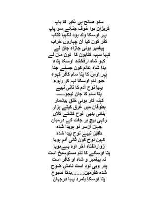‫ہ‬ ‫صالح‬ ‫سنو‬‫ی‬‫غا‬‫ی‬‫باپ‬ ‫کا‬ ‫ر‬
‫کر‬‫ی‬‫پاپ‬ ‫سو‬ ‫جنکے‬ ‫خوف‬ ‫ہوا‬ ‫زان‬
‫لکہ‬ ‫ہود‬ ‫ولد‬ ‫اوسکا‬ ‫پہر‬‫ی‬‫کتاب‬ ‫ا‬
‫ک‬ ‫کون‬ ‫کفر‬‫ی‬‫خراب‬ ‫چہاروں‬ ‫آن‬ ‫ا‬
‫پ‬‫ی‬‫ہوئ‬ ‫غمبر‬‫ی‬‫لے‬ ‫جان‬ ‫جازاہ‬
‫کہ‬‫ی‬‫لے‬ ‫مان‬ ‫تون‬ ‫کا‬ ‫کتابون‬ ‫سہبہ‬ ‫ا‬
‫پتاء‬ ‫اوسکا‬ ‫ارفخشد‬ ‫شاہ‬ ‫کہو‬
‫جتا‬ ‫جسنے‬ ‫کون‬ ‫عالم‬ ‫شاہ‬ ‫بدا‬
‫کہوء‬ ‫کافر‬ ‫سام‬ ‫پتا‬ ‫کا‬ ‫اوس‬ ‫پہر‬
‫ج‬‫ی‬‫رہوء‬ ‫کر‬ ‫نہہ‬ ‫اوسکا‬ ‫نام‬ ‫و‬
‫ی‬‫ہ‬‫ی‬‫ثان‬ ‫کا‬ ‫آدم‬ ‫نوح‬ ‫ا‬‫ی‬‫نب‬‫ی‬‫ے‬
‫ل‬ ‫جان‬ ‫کا‬ ‫سام‬ ‫پتا‬‫ی‬‫جو‬‫۔۔۔۔۔۔۔‬
‫ہوئ‬ ‫کار‬ ‫کہنہ‬‫ی‬‫ب‬ ‫ق‬ ‫خ‬‫ی‬‫شمار‬
‫م‬ ‫بطوفان‬‫ی‬‫ک‬ ‫غرق‬ ‫ں‬‫ی‬‫ہزار‬ ‫تے‬
‫بنائ‬‫ی‬‫بد‬‫یی‬‫کالں‬ ‫کشتے‬ ‫نوح‬
‫رکہ‬‫ی‬‫ب‬‫ی‬‫درم‬ ‫کے‬ ‫جفت‬ ‫ہر‬ ‫چ‬‫ی‬‫ان‬
‫ہو‬ ‫نو‬ ‫ازسر‬ ‫جہان‬‫ی‬‫شدہ‬ ‫دا‬
‫طف‬‫ی‬‫نب‬ ‫ل‬‫ی‬‫پ‬ ‫نوح‬ ‫ے‬‫ی‬‫شد‬ ‫دا‬‫ہ‬
‫کہ‬‫ی‬‫ثان‬ ‫کون‬ ‫نوح‬ ‫ن‬‫ی‬‫ہو‬ ‫آدم‬‫ی‬‫ا‬
‫بہےمو‬ ‫اوہ‬ ‫آخر‬ ‫زوارالفناہ‬‫ی‬‫ا‬
‫است‬ ‫مستوسبخ‬ ‫نام‬ ‫کا‬ ‫اوسکے‬ ‫پتا‬
‫پ‬ ‫نہ‬‫ی‬‫است‬ ‫کافر‬ ‫او‬ ‫شاہ‬ ‫و‬ ‫غمبر‬
‫و‬ ‫پدر‬‫یی‬‫ضوح‬ ‫نامش‬ ‫است‬ ‫لود‬
‫کفرم‬ ‫شدہ‬‫ی‬‫ن‬........‫صبوح‬ ‫بدکا‬
‫اوسکا‬ ‫پتا‬‫ی‬‫پہ‬ ‫مرد‬‫ی‬‫درجہان‬ ‫ا‬
 