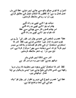 ‫اندوز‬‫ی‬‫کوئ‬ ‫کا‬‫ی‬‫نہ‬ ‫جانے‬ ‫سے‬ ‫ہاتھ‬ ‫موقع‬‫ی‬‫د‬ ‫ں‬‫ی‬‫تے‬‫۔‬‫ہاں‬ ‫کے‬ ‫عطا‬
‫کمال‬ ‫اصل‬‫ی‬‫ہے‬ ‫ہ‬'‫خ‬ ‫انتخاب‬ ‫کا‬ ‫لفظوں‬ ‫کہ‬‫ی‬‫کرتے‬ ‫مطابق‬ ‫کے‬ ‫ال‬
‫ہ‬‫ی‬‫ں‬‫۔‬‫ذرا‬‫ی‬‫رباع‬ ‫ہ‬‫ی‬‫فرمائ‬ ‫مالحظہ‬‫ی‬‫ں‬‫۔‬
‫ہم‬ ‫تھے‬ ‫الئے‬ ‫چرا‬ ‫مہتاب‬‫گئے‬ ‫رات‬
‫گئے‬ ‫رات‬ ‫ہم‬ ‫تھے‬ ‫الئے‬ ‫چرا‬ ‫چندراب‬
‫عطا‬ ‫سے‬ ‫چپکے‬ ‫سے‬ ‫کار‬ ‫فسوں‬ ‫چشم‬ ‫اس‬
‫گئے‬ ‫رات‬ ‫ہم‬ ‫تھے‬ ‫الئے‬ ‫چرا‬ ‫خواب‬ ‫اک‬
‫عطا‬'‫عصر‬‫ی‬‫عموم‬ ‫کے‬ ‫شخص‬‫ی‬‫ک‬ ‫طور‬ ‫اور‬ ‫ن‬ ‫چ‬‫ی‬'‫ہ‬ ‫بڑے‬‫ی‬
‫م‬ ‫انداز‬ ‫صورت‬ ‫خوب‬‫ی‬‫ں‬'‫عکاس‬‫ی‬‫ہ‬ ‫کرتے‬‫ی‬‫ں‬‫۔‬‫کا‬ ‫اندر‬ ‫لفظ‬
‫استعارت‬‫ی‬‫استعمال‬'‫ہ‬ ‫بالغت‬ ‫و‬ ‫فصاحت‬ ‫کو‬ ‫کالم‬ ‫کے‬ ‫ان‬‫ی‬‫م‬‫ی‬‫سر‬
‫نہ‬‫ی‬‫کرتا‬ ‫ں‬'‫بھ‬ ‫سے‬ ‫وجاہت‬ ‫اسے‬ ‫کہ‬ ‫بل‬‫ی‬'‫ہے‬ ‫کرتا‬ ‫سرفراز‬‫۔‬‫اس‬
‫ذ‬‫ی‬‫م‬ ‫ل‬‫ی‬‫ذرا‬ ‫ں‬:‫ی‬‫فرمائ‬ ‫مالحظہ‬ ‫شعر‬ ‫ہ‬‫ی‬‫ں‬
‫نہ‬ ‫تا‬ ‫نک‬ ‫سے‬ ‫اندر‬‫ی‬‫کوئ‬ ‫ں‬‫ی‬‫باہر‬
‫د‬‫ی‬‫جسے‬ ‫کھو‬'‫م‬ ‫خود‬‫ی‬‫ہے‬ ‫گم‬ ‫سراسر‬ ‫وہ‬ ‫ں‬
‫استعمال‬ ‫کا‬ ‫اندر‬ ‫لفظ‬'‫م‬ ‫وجود‬ ‫اپنے‬‫ی‬‫معنو‬ ‫ں‬‫ی‬‫در‬ ‫رواں‬ ‫کا‬ ‫ت‬‫ی‬‫ا‬
‫ہے‬ ‫رکھتا‬‫۔‬‫کس‬‫ی‬‫ب‬ ‫کے‬ ‫کالم‬‫ی‬‫م‬ ‫ہونے‬ ‫غ‬‫ی‬‫ں‬'‫ا‬‫ی‬‫س‬‫ی‬‫بار‬‫ی‬‫ک‬‫ی‬‫ہ‬ ‫اں‬‫ی‬‫اپنا‬
‫د‬ ‫کمال‬‫ی‬‫کھات‬‫ی‬‫ہ‬‫ی‬‫ں‬‫۔‬
‫نے‬ ‫عطا‬'‫عصر‬‫ی‬‫ش‬‫ی‬‫کو‬ ‫ن‬ ‫چ‬ ‫اور‬ ‫اطوار‬ ‫دوہرے‬ ‫کے‬ ‫وخ‬'‫ا‬‫ی‬‫ک‬
‫ک‬ ‫واضح‬ ‫تحت‬ ‫کے‬ ‫حوالے‬‫ی‬‫ہے‬ ‫ا‬‫۔‬
 