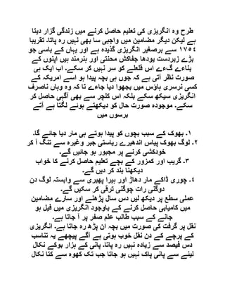 ‫انگر‬ ‫وہ‬ ‫طرح‬‫ی‬‫ز‬‫ی‬‫ک‬‫ی‬‫تع‬‫ی‬‫م‬ ‫کرنے‬ ‫حاصل‬ ‫م‬‫ی‬‫زندگ‬ ‫ں‬‫ی‬‫گزار‬‫د‬‫ی‬‫تا‬
‫ل‬ ‫ہے‬‫ی‬‫د‬ ‫کن‬‫ی‬‫مضام‬ ‫گر‬‫ی‬‫م‬ ‫ن‬‫ی‬‫واجب‬ ‫ں‬‫ی‬‫بھ‬ ‫سا‬‫ی‬‫نہ‬‫ی‬‫پاتا‬ ‫رہ‬ ‫ں‬‫۔‬‫تقر‬‫ی‬‫با‬
١٧٥٤‫برصغ‬ ‫سے‬‫ی‬‫انگر‬ ‫ر‬‫ی‬‫ز‬‫ی‬‫گذ‬‫ی‬‫اور‬ ‫ہے‬ ‫دہ‬‫ی‬‫باس‬ ‫کے‬ ‫ہاں‬‫ی‬‫جو‬
‫زبردست‬ ‫بڑے‬‫ی‬‫محنت‬ ‫جفاکش‬ ‫ودھا‬‫ی‬‫ہ‬ ‫ہنرمند‬ ‫اور‬‫ی‬‫کے‬ ‫اپنوں‬ ‫ں‬
‫نہ‬ ‫سر‬ ‫کو‬ ‫ے‬ ‫ع‬ ‫ق‬ ‫اس‬ ‫گءے‬ ‫بناءے‬‫ی‬‫سکے‬ ‫کر‬ ‫ں‬‫۔‬‫ا‬ ‫اب‬‫ی‬‫ہ‬ ‫ک‬‫ی‬
‫آت‬ ‫نظر‬ ‫صورت‬‫ی‬‫ہ‬ ‫جوں‬ ‫کہ‬ ‫ہے‬‫ی‬‫پ‬ ‫بچہ‬‫ی‬‫ا‬ ‫ہو‬ ‫دا‬‫امر‬ ‫سے‬‫ی‬‫کے‬ ‫کہ‬
‫کس‬‫ی‬‫نرسر‬‫ی‬‫م‬ ‫ہاؤس‬‫ی‬‫د‬ ‫بجھوا‬ ‫ں‬‫ی‬‫ناصرف‬ ‫وہاں‬ ‫وہ‬ ‫کہ‬ ‫تا‬ ‫جاءے‬ ‫ا‬
‫انگر‬‫ی‬‫ز‬‫ی‬‫س‬‫ی‬‫بھ‬ ‫سے‬ ‫چر‬ ‫ک‬ ‫اس‬ ‫کہ‬ ‫ب‬ ‫سکے‬ ‫کھ‬‫ی‬‫آگہ‬‫ی‬‫کر‬ ‫حاصل‬
‫سکے‬‫۔‬‫د‬ ‫کو‬ ‫حال‬ ‫صورت‬ ‫موجودہ‬‫ی‬‫آتے‬ ‫ہے‬ ‫لگتا‬ ‫ہوئے‬ ‫کھتے‬
‫م‬ ‫برسوں‬‫ی‬‫ں‬
١‫۔‬‫پ‬ ‫کو‬ ‫بچوں‬ ‫سبب‬ ‫کے‬ ‫بھوک‬‫ی‬‫ہ‬ ‫ہوتے‬ ‫دا‬‫ی‬‫د‬ ‫مار‬‫ی‬‫گا‬ ‫جائے‬ ‫ا‬‫۔‬
٢‫۔‬‫پ‬ ‫بھوک‬ ‫لوگ‬‫ی‬‫اندھ‬ ‫اس‬‫ی‬‫ر‬ ‫رے‬‫ی‬‫است‬‫ی‬‫وغ‬ ‫جبر‬‫ی‬‫کر‬ ‫آ‬ ‫تنگ‬ ‫سے‬ ‫رہ‬
‫خودکش‬‫ی‬‫جائ‬ ‫ہو‬ ‫مجبور‬ ‫پر‬ ‫کرنے‬‫ی‬‫گے‬ ‫ں‬‫۔‬
٣‫۔‬‫گر‬‫ی‬‫تع‬ ‫بچے‬ ‫کے‬ ‫کمزور‬ ‫اور‬ ‫ب‬‫ی‬‫خواب‬ ‫کا‬ ‫کرنے‬ ‫حاصل‬ ‫م‬
‫د‬‫ی‬‫د‬ ‫کر‬ ‫بند‬ ‫کھنا‬‫ی‬‫گے‬ ‫ں‬‫۔‬
٤‫۔‬‫چور‬‫ی‬‫ہ‬ ‫اور‬ ‫دھاڑ‬ ‫مار‬ ‫ڈاکے‬‫ی‬‫پھ‬ ‫را‬‫ی‬‫ر‬‫ی‬‫دن‬ ‫لوگ‬ ‫وابستہ‬ ‫سے‬
‫دوگن‬‫ی‬‫چوگن‬ ‫رات‬‫ی‬‫ترق‬‫ی‬‫سک‬ ‫کر‬‫ی‬‫گے‬ ‫ں‬‫۔‬
‫عم‬‫ی‬‫د‬ ‫پر‬ ‫سطع‬‫ی‬‫ل‬ ‫کھ‬‫ی‬‫اور‬ ‫پڑھنے‬ ‫سال‬ ‫دس‬ ‫ں‬‫مضام‬ ‫سارے‬‫ی‬‫ن‬
‫م‬‫ی‬‫کام‬ ‫ں‬‫ی‬‫اب‬‫ی‬‫انگر‬ ‫باوجود‬ ‫کے‬ ‫کرنے‬ ‫حاصل‬‫ی‬‫ز‬‫ی‬‫م‬‫ی‬‫ف‬ ‫ں‬‫ی‬‫ہو‬ ‫ل‬
‫ہے‬ ‫جاتا‬ ‫آ‬ ‫پر‬ ‫صفر‬ ‫م‬ ‫ع‬ ‫طالب‬ ‫سبب‬ ‫کے‬ ‫جانے‬‫۔‬
‫ک‬ ‫گرفت‬ ‫پر‬ ‫نقل‬‫ی‬‫م‬ ‫صورت‬‫ی‬‫ہے‬ ‫جاتا‬ ‫رہ‬ ‫پڑھ‬ ‫ان‬ ‫بچہ‬ ‫ں‬‫۔‬‫انگر‬‫ی‬‫ز‬‫ی‬
‫ہوت‬ ‫خوب‬ ‫نقل‬ ‫دن‬ ‫کے‬ ‫پرچے‬ ‫کے‬‫ی‬‫پ‬ ‫آگے‬ ‫ہے‬‫ی‬‫چھے‬‫ی‬‫تناسب‬ ‫ہ‬
‫ف‬ ‫دس‬‫ی‬‫ز‬ ‫سے‬ ‫صد‬‫ی‬‫نہ‬ ‫ادہ‬‫ی‬‫پاتا‬ ‫رہ‬ ‫ں‬‫۔‬‫پان‬‫ی‬‫بوکے‬ ‫ہزار‬ ‫کے‬‫نکال‬
‫ل‬‫ی‬‫پان‬ ‫سے‬ ‫نے‬‫ی‬‫نہ‬ ‫پاک‬‫ی‬‫نکال‬ ‫کتا‬ ‫سے‬ ‫کھوہ‬ ‫تک‬ ‫جب‬ ‫جاتا‬ ‫ہو‬ ‫ں‬
 