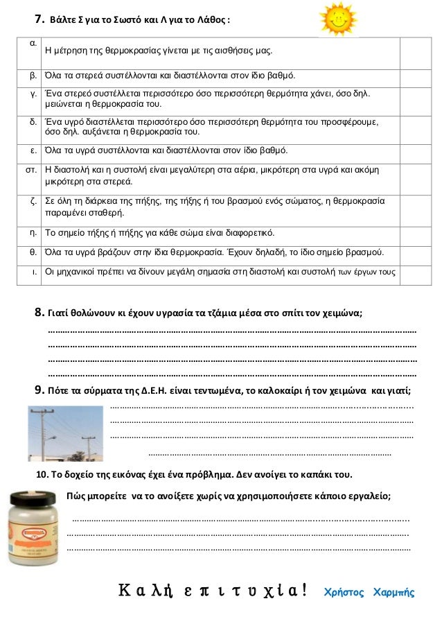 7. Βάλτε Σ για το Σωστό και Λ για το Λάθος :
α.
Η μέτρηση της θερμοκρασίας γίνεται με τις αισθήσεις μας.
β. Όλα τα στερεά ...