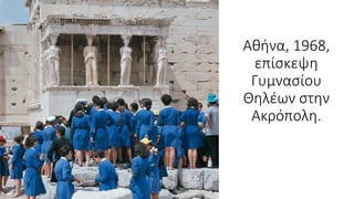 Αθήνα, 1968,
επίσκεψη
Γυμνασίου
Θηλέων στην
Ακρόπολη.
 