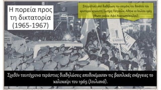 Σχεδόν ταυτόχρονα τεράστιες διαδηλώσεις αποδοκίμασαν τις βασιλικές ενέργειες το
καλοκαίρι του 1965 (Ιουλιανά).
Η πορεία προς
τη δικτατορία
(1965-1967)
Στιγμιότυπο από διαδήλωση την επομένη του θανάτου του
αριστερού αγωνιστή Σωτήρη Πέτρουλα, Αθήνα 22 Ιουλίου 1965
(Φωτογραφία: Αφοί Αναγωστόπουλου).
 