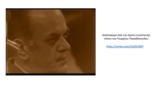 Απόσπασμα από την πρώτη συνέντευξη
τύπου του Γεωργίου Παπαδόπουλου
https://vimeo.com/122951897
 