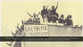 «Ελευθερία στους φοιτητές», το κεντρικό σύνθημα των φοιτητών στην κατάληψη της Νομικής εναντίον της απόφασης της
χούντας να διακόψει την αναβολή στράτευσης 88 συναδέλφων τους (Φωτογραφία: Ν. Φλώρος).
 