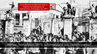 Αθήνα, Νοέμβριος 1973, ο ξεσηκωμός του Πολυτεχνείου
Τα συνθήματα των φοιτητών κατά τη
διάρκεια της κατάληψης του
Πολυτεχνείου το Νοέμβριο του 1973
 