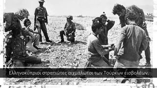 Ελληνοκύπριοι στρατιώτες αιχμάλωτοι των Τούρκων εισβολέων.
 
