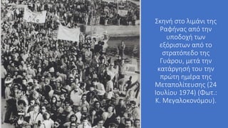 Σκηνή στο λιμάνι της
Ραφήνας από την
υποδοχή των
εξόριστων από το
στρατόπεδο της
Γυάρου, μετά την
κατάργησή του την
πρώτη ημέρα της
Μεταπολίτευσης (24
Ιουλίου 1974) (Φωτ.:
Κ. Μεγαλοκονόμου).
 