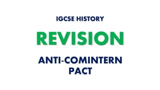 ANTI-COMINTERN
PACT
IGCSE HISTORY
REVISION
 