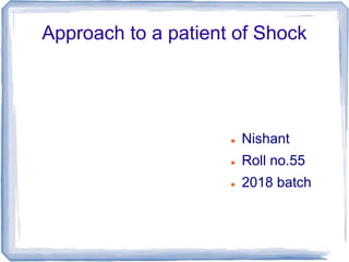 Approach to a patient of Shock
 Nishant
 Roll no.55
 2018 batch
 