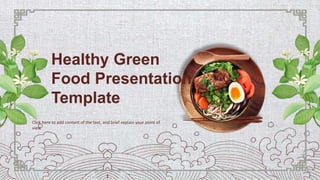 Healthy Green
Food Presentation
Template
Click here to add content of the text, and brief explain your point of
view.
 