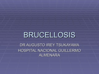 BRUCELLOSIS DR AUGUSTO IREY TSUKAYAMA HOSPITAL NACIONAL GUILLERMO ALMENARA 