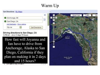 How fast will Joyanna and Ian have to drive from Anchorage, Alaska to San Diego, California if they plan on making it in 2 days and 15 hours? Warm Up 