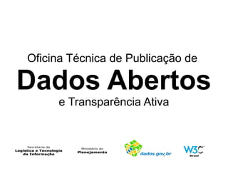 Oficina Técnica de Publicação de

Dados Abertos
     e Transparência Ativa
 