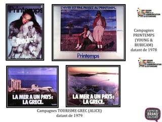 Campagnes 
PRINTEMPS 
(YOUNG & 
RUBICAM) 
datant de 1978 
Campagnes TOURISME GREC (ALICE) 
datant de 1979 
 