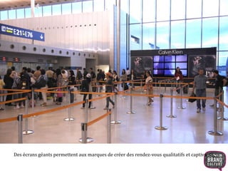 Des écrans géants permettent aux marques de créer des rendez-vous qualitatifs et captivants. 
 