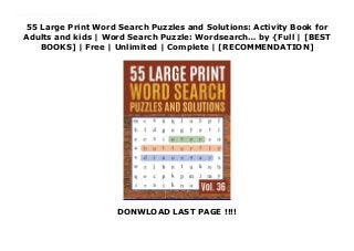 55 Large Print Word Search Puzzles and Solutions: Activity Book for
Adults and kids | Word Search Puzzle: Wordsearch… by {Full | [BEST
BOOKS] | Free | Unlimited | Complete | [RECOMMENDATION]
DONWLOAD LAST PAGE !!!!
Download 55 Large Print Word Search Puzzles and Solutions: Activity Book for Adults and kids | Word Search Puzzle: Wordsearch… Ebook Free 55 WordSearch Fun Puzzles to Boost Your Brain Power!Perfect Gift for your kids, mom, dad, senior, friends and familyThis Book Contains: 55 Word Search Puzzles with solutionFull page Puzzles with word listFull page solutionsPremium matte cover designLarge Printed on high quality PaperPerfectly Large sized at 8.5 x 11 Paperback Add To Cart Today!Guaranteed To Love.
 