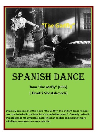 Spanish Dance
from “The Gadfly” (1955)
[ Dmitri Shostakovich]
Originally composed for the movie "The Gadfly," this brilliant dance number
was later included in the Suite for Variety Orchestra No. 2. Carefully crafted in
this adaptation for symphonic band, this is an exciting and explosive work
suitable as an opener or encore selection.
 