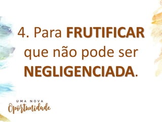 4. Para FRUTIFICAR
que não pode ser
NEGLIGENCIADA.
 
