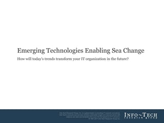 Headline / Subhead Vertical Spacing                                                                                              V2




                                      Emerging Technologies Enabling Sea Change
                                      How will today’s trends transform your IT organization in the future?




                                                                                                      Info-Tech Research Group    3
 