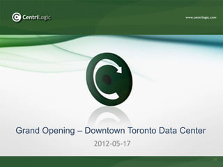 Grand Opening – Downtown Toronto Data Center
                  2012-05-17
                                               39
 