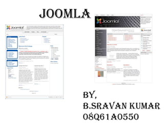 JOOMLA




     By,
     B.SRAVAN KUMAR
     08Q61A0550
 