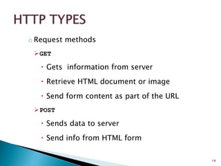oRequest methods
GET
 Gets information from server
 Retrieve HTML document or image
 Send form content as part of the URL
POST
 Sends data to server
 Send info from HTML form
14
 