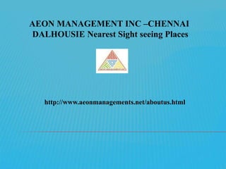http://www.aeonmanagements.net/aboutus.html
AEON MANAGEMENT INC –CHENNAI
DALHOUSIE Nearest Sight seeing Places
 