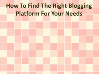 How To Find The Right Blogging
  Platform For Your Needs
 