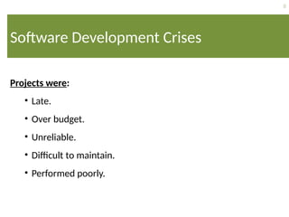 8
Software Development Crises
Projects were:
• Late.
• Over budget.
• Unreliable.
• Difficult to maintain.
• Performed poorly.
 