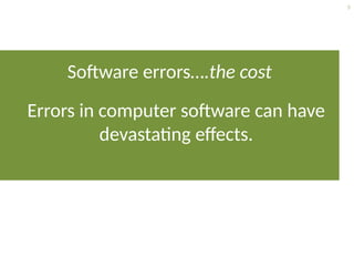 9
Software errors….the cost
Errors in computer software can have
devastating effects.
 