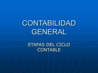 CONTABILIDAD
GENERAL
ETAPAS DEL CICLO
CONTABLE
 