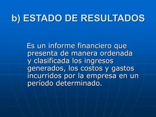 b) ESTADO DE RESULTADOS
Es un informe financiero que
presenta de manera ordenada
y clasificada los ingresos
generados, los...