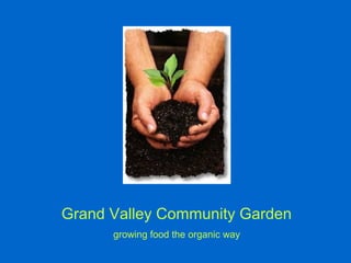 Grand Valley Community Garden
growing food the organic way
 