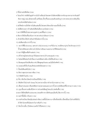 3. ที่นั่งอ่านหนังสือน้อย (3 คน)
4. ไม่แนะใจว่า หนังสือในศูนย์ฯ หายไปบ้างหรือเปล่าโดยเฉพาะในห้องหนังสือภาษาอังกฤษ เพราะมาหาตัวเล่มที่
   ต้องการอยู่ 2 เล่ม แล้วหลายครั้ง แต่ก็ไม่พบ ทั้งๆ ที่ในระบบคอมพิวเตอร์ระบุว่า CHK SHELVES ควรติดเครื่อง
   ตรวจจับหนังสือกันขโมย (2 คน)
5. ขอให้พนักงานเปิดไฟภายในห้องแต่ละชั้น โดยเฉพาะห้องนวนิยายและเรื่องสั้น (2 คน)
6. หนังสือหาเองยาก ด้านสันหนังสือมันเลือนๆ มองไม่ออก (2 คน)
7. อยากให้มีที่ดื่มน้าสะอาดตามจุดต่างๆ และที่ชั้นล่าง (2 คน)
8. ต้องการให้เปิดเครื่องปรับอากาศ เพราะช่วงบ่ายร้อนมาก (2 คน)
9. เจ้าหน้าที่ควรให้บริการด้วยท่าทีเป็นมิตรกว่านี้ (2 คน)
10. หนังสือควรมีมากกว่านี้ (2 คน)
11. อยากให้ซื้อ Dictionary เฉพาะทาง เช่น Dictionary ภาษาจีนโบราณ ควรมีพจนานุกรม ไทย-อังกฤษ มากกว่า
   นี้ ไม่ควรมีน้อยเพราะมีความจาเป็นในการเรียนมากและสามารถใช้ได้ตลอดไป (2 คน)
12. อยากให้ผยืมลงชื่อท้ายเล่มค่ะ (1 คน)
            ู้
13. เข้าใจว่าอยู่ในช่วงปรับปรุง จึงไม่สะดวกหลายๆ ด้าน ขอบคุณค่ะ (1 คน)
14. ไม่ค่อยได้ติดต่อเจ้าหน้าที่เลย อ่านหนังสืออย่างเดียว เป็นที่เรียนดี สงบ (1 คน)
15. ห้องสมุดแห่งใหม่เสียงดังมากค่ะ นิสิตพูดคุยกันเยอะ และไม่ปิดโทรศัพท์ (1 คน)
16. รวมหมวดที่เกี่ยวกับสมเด็จพระเทพรัตน์โดยเฉพาะ (1 คน)
17. ชั้นหนังสือแออัดไปค่ะ (1 คน)
18. ต้องการชุดกระดานหมากล้อม (1 คน)
19. ทาลิฟต์ทาไมครับ (1 คน)
20. ชั้น 3 ห้องวิทยานิพนธ์ ควรเปิดแอร์ให้เย็น (1 คน)
21. ดิฉันคิดว่าไม่น่าจะทา Eleatiy ใดๆ เพราะอาจเป็นการทาลายโบราณสถาน (1 คน)
22. เพื่อนต่างคณะอยากยืมหนังสือคราวละหลายเล่มและนานกว่านี้ เพราะหนังสือของที่นี่น่าอ่านมาก+เยอะ (1 คน)
23. กรุณาชี้แจงความเสียงที่เกิดจากการอ่านหนังสืออยู่ โรคมะเร็ง ปอดติดเชื้อ (1 คน)
24.อยากให้มีหนังสือด้านวรรณกรรม วรรณคดีจากทางไต้หวันและเมืองจีน ให้มากกว่านี้ (1 คน)
25. ขอเก้าอี้นั่งชั้น 3 ด้วยค่ะ (1 คน)
26. ควรสารองวิทยานิพนธ์ทุกเล่มอย่างน้อย 2 เล่มขึ้นไปเพราะบางเรื่องมีเล่มเดียว เมื่อคนอื่นเอาไปอ่านหรือยืมไป
   ทาให้หาไม่เจอหรือไม่สะดวกในการค้นคว้า (1 คน)
27. ห้องน้าชายชั้น 2 ปิดซ่อมนานแล้วทาให้ไม่สะดวก (1 คน)
 