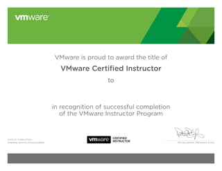 CERTIFIED
INSTRUCTOR Pat Gelsinger, President & Ceo
Date of Completion:
VMWARE certification number:
VMware is proud to award the title of
VMware Certified Instructor
to
in recognition of successful completion
of the VMware Instructor Program
Iheb Marzougui
28 September 2012
59982
 