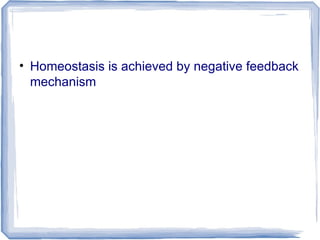 • Homeostasis is achieved by negative feedback
mechanism
 