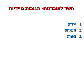 ‫מיידיות‬ ‫תגובות‬ -‫לאובדנות‬ ‫חשד‬‫מיידיות‬ ‫תגובות‬ -‫לאובדנות‬ ‫חשד‬
1.1.‫יידוע‬‫יידוע‬
2.2.‫השגחה‬‫השגחה‬
3.3.‫הפניה‬‫הפניה‬
 
