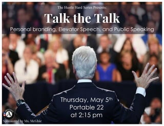 The Hustle Hard Series Presents:
Talk the Talk
Personal branding, Elevator Speech, and Public Speaking
Thursday, May 5th
Portable 22
at 2:15 pm
Sponsored by Ms. McGhie
 